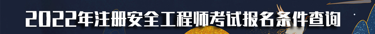 2022年注冊(cè)安全工程師報(bào)名條件查詢(xún)